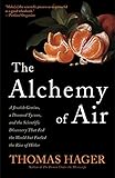 The Alchemy of Air: A Jewish Genius, a Doomed Tycoon, and the Scientific Discovery That Fed the Worl by Thomas Hager