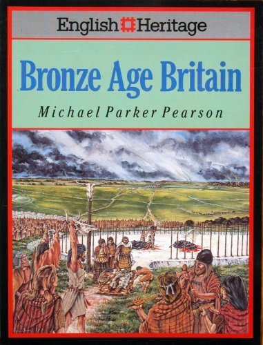 Bronze Age Britain: (English Heritage Series) by Michael Parker Pearson