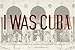 I Was Cuba: Treasures from the Ramiro Fernandez Collection by Kevin Kwan, Ramiro Fernandez