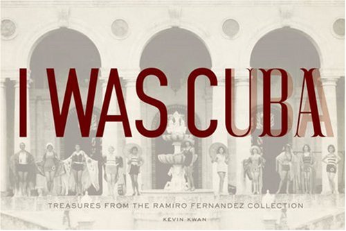 I Was Cuba: Treasures from the Ramiro Fernandez Collection by Kevin Kwan