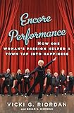 Encore Performance (with embedded videos): How One Woman's Passion Helped a Town Tap Into Happiness by
