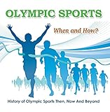 Olympic Sports - When and How? : History of Olympic Sports Then, Now And Beyond: Olympic Books for K by Baby Professor