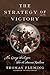 The Strategy of Victory: How General George Washington Won the American Revolution