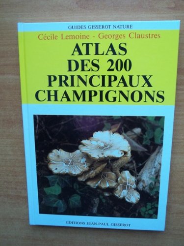 Atlas des 200 principaux champignons by Cecile & CLAUSTRES, Georges LEMOINE (Hardcover)