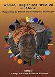 Women, Religion and HIV/AIDS in Africa : Responding to Ethical and Theological Challenges, Hinga and Hinga, Teresia M., 1875053697