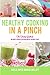 Healthy Cooking in a Pinch: The Family Cookbook on How to Create Delicious Meals on Busy Days by Sheila Royce Garcia