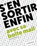 S'en sortir enfin avec sa boîte mail : Travailler mieux et sans stress by 