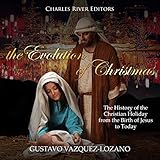 The Evolution of Christmas: The History of the Christian Holiday from the Birth of Jesus to Today by 
