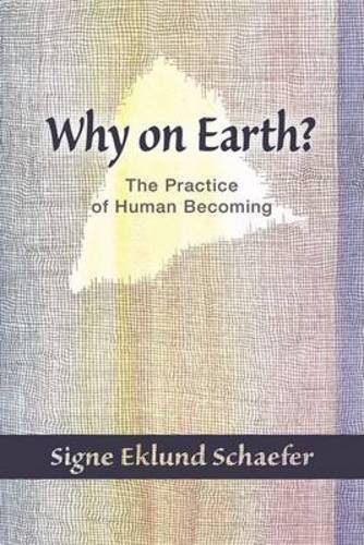 Why on Earth?: Biography and the Practice of Human Becoming by Signe Eklund Schaefer