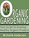 Organic Gardening: Your Guide to Growing Healthy Organic Produce by