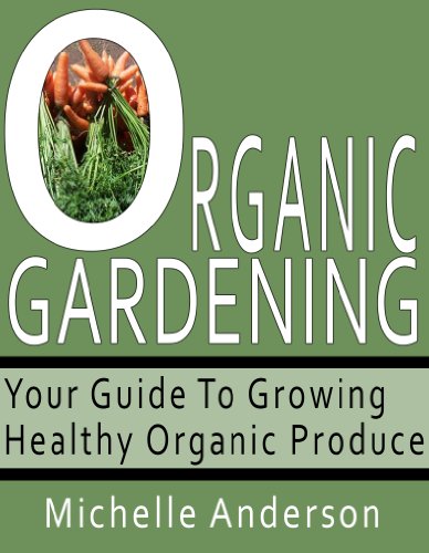 Organic Gardening: Your Guide to Growing Healthy Organic Produce by Michelle Anderson