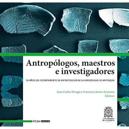 Antropólogos, maestros e investigadores: 50 años del Departamento de Antropología de la Universidad de Antioquia (FCSH/Divulgación nº 2)