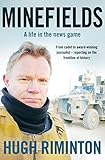 Minefields: A life in the news game - the bestselling memoir of Australia's legendary foreign corres by Hugh Riminton