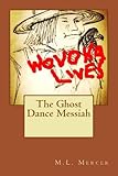 The Ghost Dance Messiah by M.L. Mercer