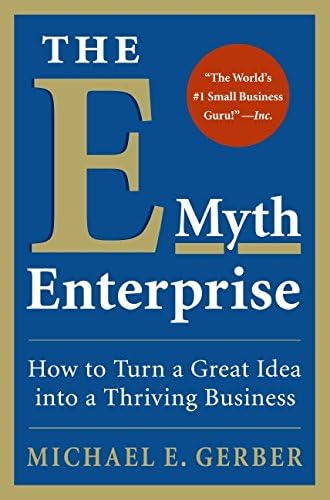 The E-Myth Enterprise: How to Turn a Great Idea into a Thriving Business