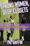 Strong Women, Deep Closets: Lesbians and Homophobia in Sport by Pat Griffin