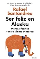 Ser feliz en Alaska: Mentes fuertes contra viento y marea (AUTOAYUDA SUPERACION)