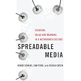 Spreadable Media: Creating Value and Meaning in a Networked Culture (Postmillennial Pop, 15)