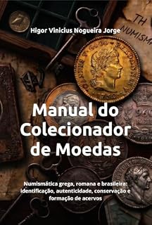 Livro Manual do Colecionador de Moedas: Numismática grega, romana e brasileira: identificação, autenticidade, conservação e formação de acervos