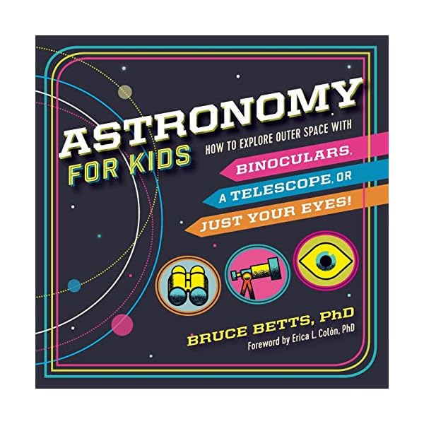 Astronomy for Kids: How to Explore Outer Space with Binoculars, a Telescope, or Just Your Eyes!