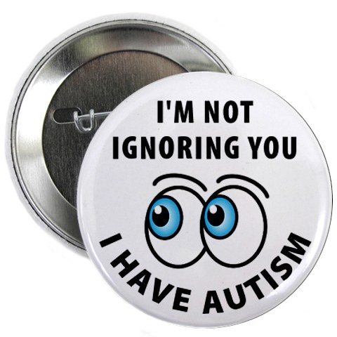 I'm Not Ignoring You Eyes I Have AUTISM Medical Alert 2.25 inch Pinback Button Badge