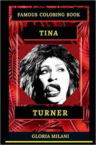 Tina Turner Famous Coloring Book: Whole Mind Regeneration and Untamed Stress Relief Coloring Book for Adults: 0 (Tina Turner Famous Coloring Books)