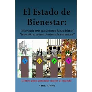 El Estado de Bienestar: Mirar hacia atrás para construir hacia adelante. Sumersión en un tema de relevancia internacional. (Libros para entender el