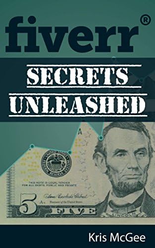Fiverr Secrets Unleashed : Make Money Online Using the Popular Gig Site Fiverr.com: Make Money at Home and Find Fiverr Success with Fiverr Secrets Unleashed Kindle Edition