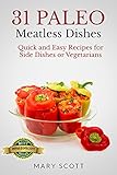 31 Paleo Meatless Dishes: Quick and Easy Recipes for Side Dishes or Vegetarians (31 Days of Paleo Book 9)