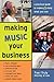Making Music Your Business: A Practical Guide to Making $ Doing What You Love by 