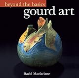 Beyond the Basics: Gourd Art by 