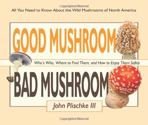 Good Mushroom Bad Mushroom:  Who's toxic, Where to find them, and how to enjoy them safely
