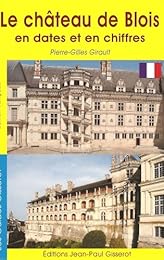 Le  château de Blois en dates et en chiffres