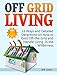 Off Grid Living: 33 Ways and Detailed Directions on How to Exist Off-the-Grid and Handle Living in the Wilderness (Off Grid Living, Off Grid Living Books, Off Grid Living Tips)