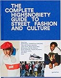 The Incomplete: Highsnobiety Guide to Street Fashion and Culture The Incomplete: Highsnobiety Guide to Street Fashion and Culture