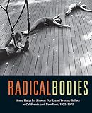 Radical Bodies: Anna Halprin, Simone Forti, and Yvonne Rainer in California and New York, 1955-1972 by 