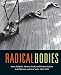 Radical Bodies: Anna Halprin, Simone Forti, and Yvonne Rainer in California and New York, 1955-1972 by 