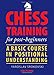 Chess Training for Post-beginners: A Basic Course in Positional Understanding