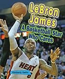 LeBron James: A Basketball Star Who Cares (Sports Stars Who Care)