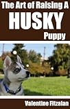 The Art of Raising a Husky Puppy
