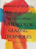 Answers to 50 of the Most Often Asked Questions About Watercolor Glazing Techniques by 