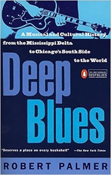Deep Blues: A Musical and Cultural History of the Mississippi Delta, by Robert Palmer Deep Blues: A Musical and Cultural History of the Mississippi Delta, by Robert Palmer