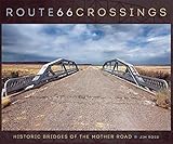 Route 66 Crossings: Historic Bridges of the Mother Road by Jim Ross