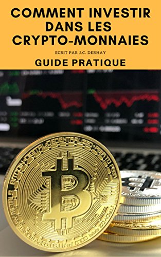 Comment investir dans les crypto-monnaies (French Edition) by J.C. DERHAY