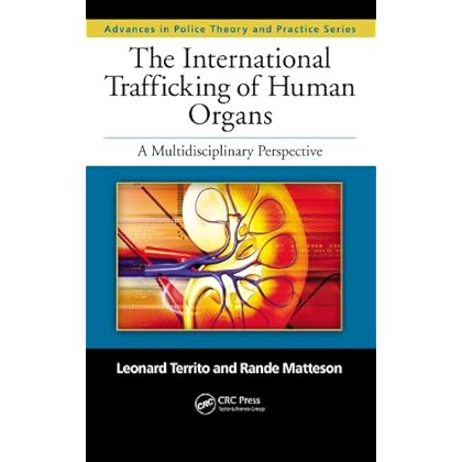 The International Trafficking of Human Organs: A Multidisciplinary Perspective (Advances in Police Theory and Practice Book 10) The International Trafficking of Human Organs: A Multidisciplinary Perspective (Advances in Police Theory and Practice Book 10)