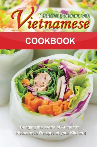 Reclaiming Vietnam with Vietnamese Cookbook: Bringing the World of Authentic Vietnamese Recipes at y
