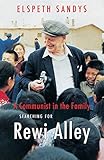 A Communist in the Family: Searching for Rewi Alley by 