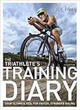 The Triathlete's Training Diary: Your Ultimate Tool for Faster, Stronger Racing, 2nd Ed. by Joe Friel