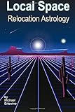Local Space Relocation Astrology: Relocation And Directional Astrology by Michael Erlewine