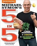 Michael Symon's 5 in 5: 5 Fresh Ingredients + 5 Minutes = 120 Fantastic Dinners